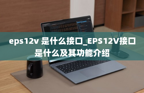 eps12v 是什么接口_EPS12V接口是什么及其功能介绍